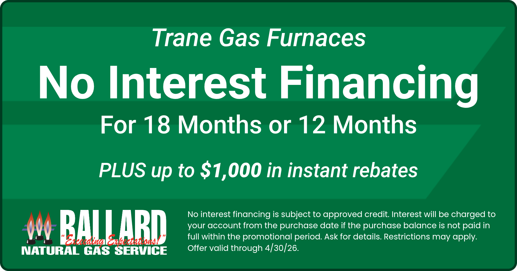 No Interest Financing for 18 Months or 12 Months.